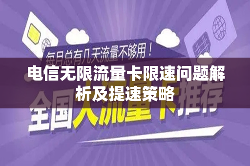 电信无限流量卡限速问题解析及提速策略
