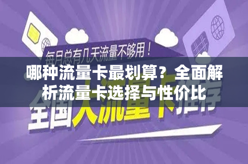 哪种流量卡最划算？全面解析流量卡选择与性价比