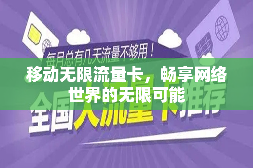 移动无限流量卡，畅享网络世界的无限可能