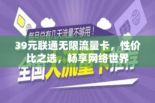 39元联通无限流量卡，性价比之选，畅享网络世界