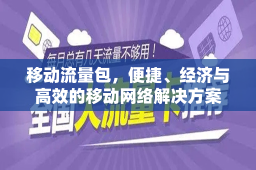 移动流量包，便捷、经济与高效的移动网络解决方案