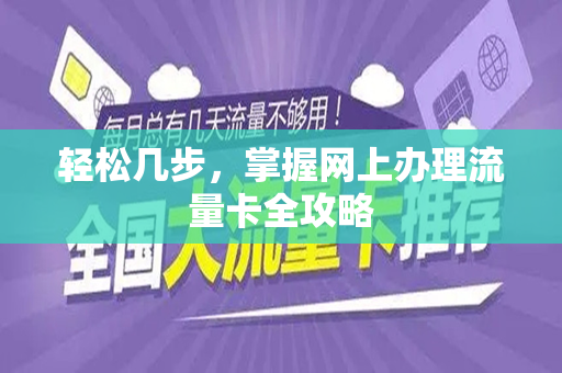 轻松几步，掌握网上办理流量卡全攻略