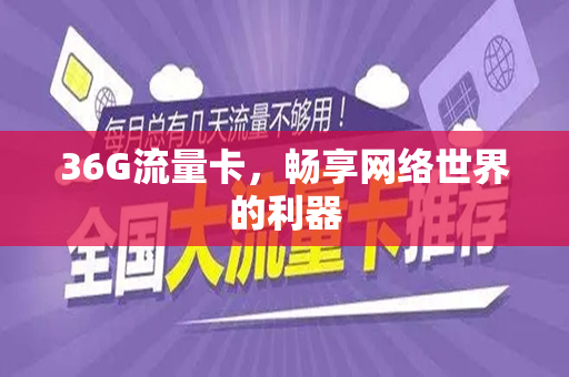 36G流量卡，畅享网络世界的利器