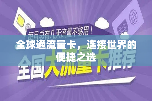 全球通流量卡，连接世界的便捷之选