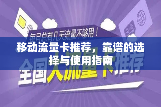 移动流量卡推荐，靠谱的选择与使用指南