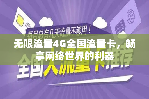 无限流量4G全国流量卡，畅享网络世界的利器