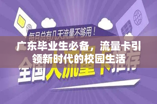 广东毕业生必备，流量卡引领新时代的校园生活