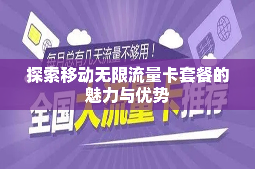 探索移动无限流量卡套餐的魅力与优势