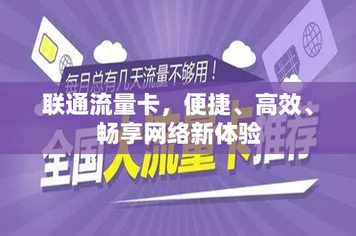 联通流量卡，便捷、高效、畅享网络新体验