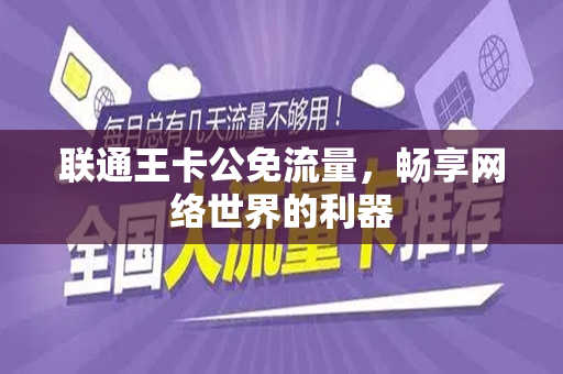 联通王卡公免流量，畅享网络世界的利器