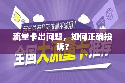 流量卡出问题，如何正确投诉？