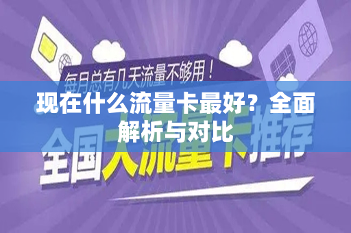 现在什么流量卡最好？全面解析与对比