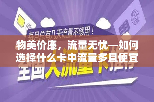 物美价廉，流量无忧—如何选择什么卡中流量多且便宜的套餐