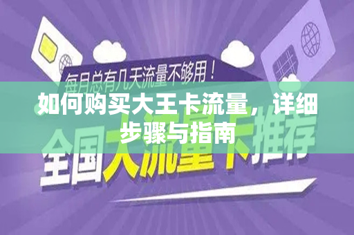 如何购买大王卡流量，详细步骤与指南