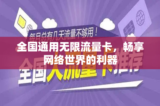 全国通用无限流量卡，畅享网络世界的利器