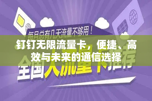 钉钉无限流量卡，便捷、高效与未来的通信选择