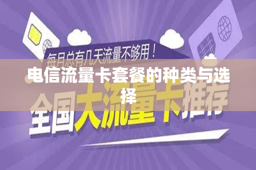 电信流量卡套餐的种类与选择