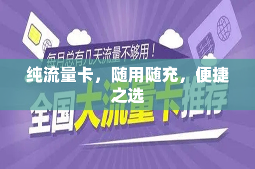 纯流量卡，随用随充，便捷之选
