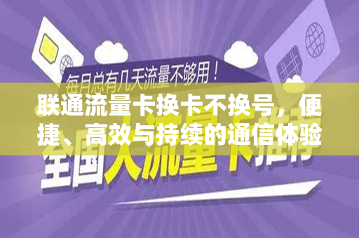 联通流量卡换卡不换号，便捷、高效与持续的通信体验
