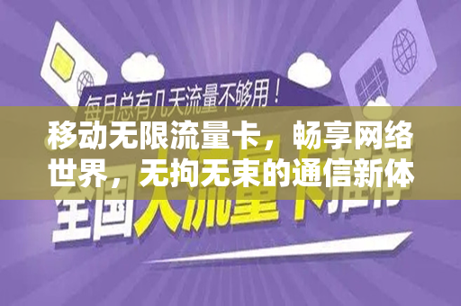 移动无限流量卡，畅享网络世界，无拘无束的通信新体验
