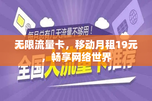无限流量卡，移动月租19元，畅享网络世界
