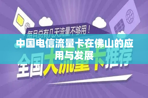 中国电信流量卡在佛山的应用与发展
