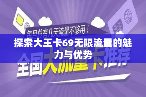 探索大王卡69无限流量的魅力与优势
