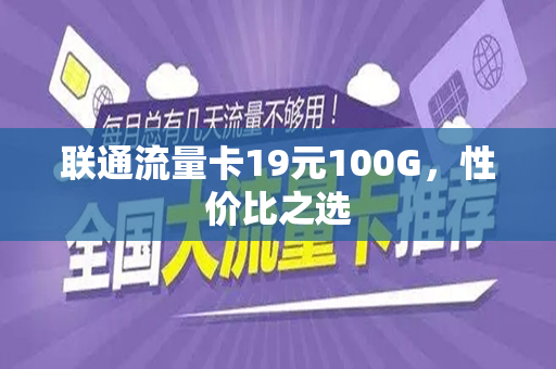 联通流量卡19元100G，性价比之选