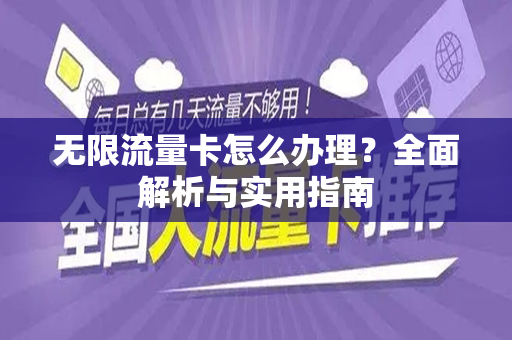 无限流量卡怎么办理？全面解析与实用指南