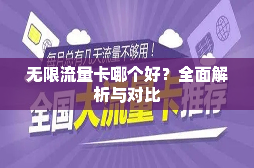 无限流量卡哪个好？全面解析与对比