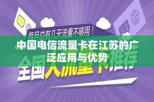 中国电信流量卡在江苏的广泛应用与优势