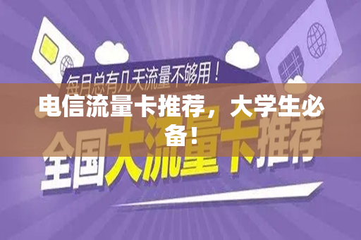 电信流量卡推荐，大学生必备！