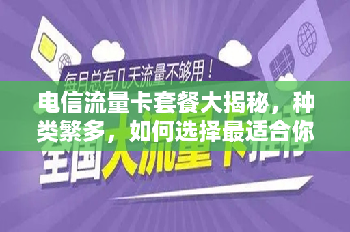电信流量卡套餐大揭秘，种类繁多，如何选择最适合你的套餐？