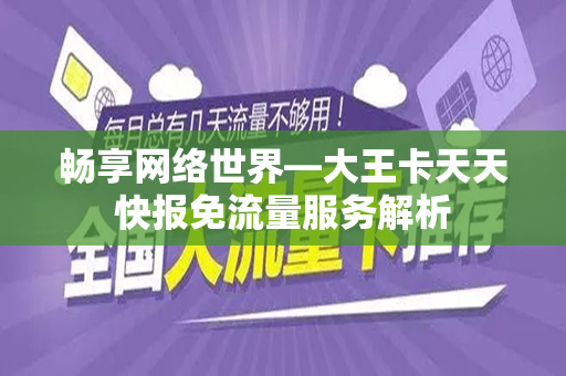 畅享网络世界—大王卡天天快报免流量服务解析