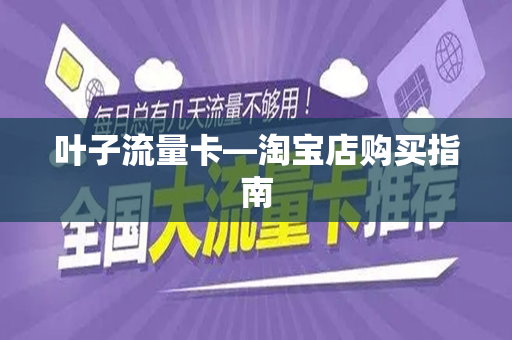 叶子流量卡—淘宝店购买指南