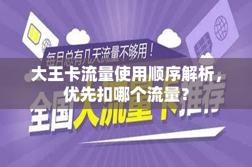 大王卡流量使用顺序解析，优先扣哪个流量？