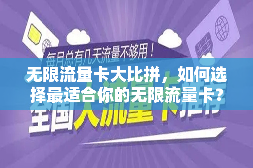 无限流量卡大比拼，如何选择最适合你的无限流量卡？