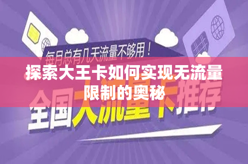 探索大王卡如何实现无流量限制的奥秘