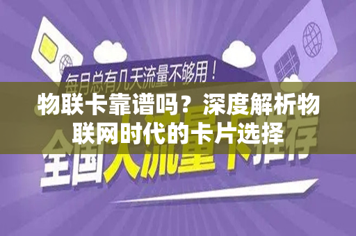 物联卡靠谱吗？深度解析物联网时代的卡片选择