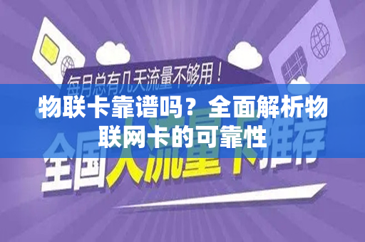 物联卡靠谱吗？全面解析物联网卡的可靠性