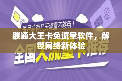 联通大王卡免流量软件，解锁网络新体验