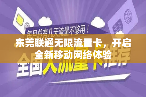 东莞联通无限流量卡，开启全新移动网络体验