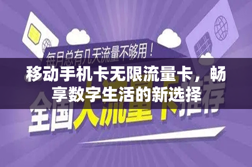 移动手机卡无限流量卡，畅享数字生活的新选择