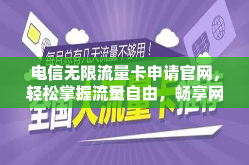 电信无限流量卡申请官网，轻松掌握流量自由，畅享网络世界