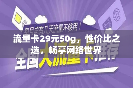 流量卡29元50g，性价比之选，畅享网络世界