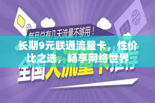 长期9元联通流量卡，性价比之选，畅享网络世界