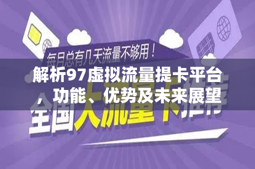 解析97虚拟流量提卡平台，功能、优势及未来展望