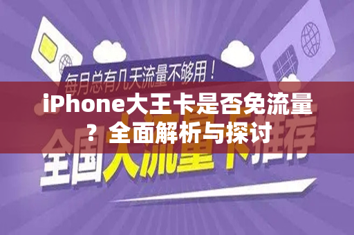 iPhone大王卡是否免流量？全面解析与探讨