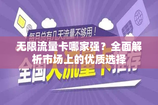 无限流量卡哪家强？全面解析市场上的优质选择