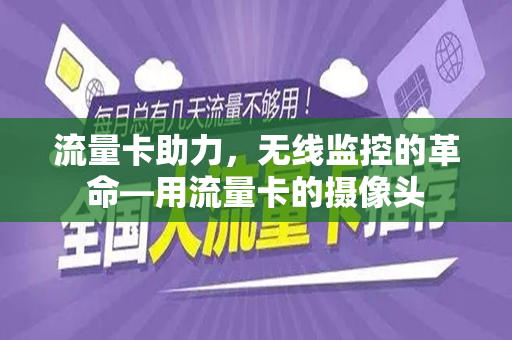 流量卡助力，无线监控的革命—用流量卡的摄像头